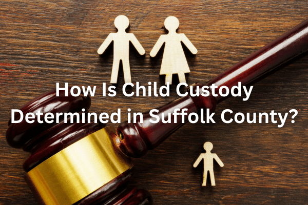 How Is Child Custody Determined in Suffolk County?