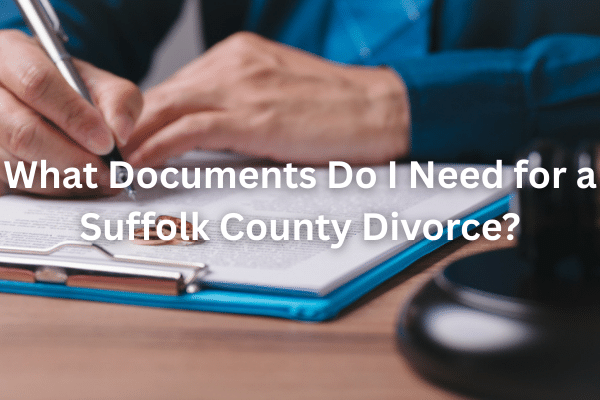 What Documents Do I Need for a Suffolk County Divorce?