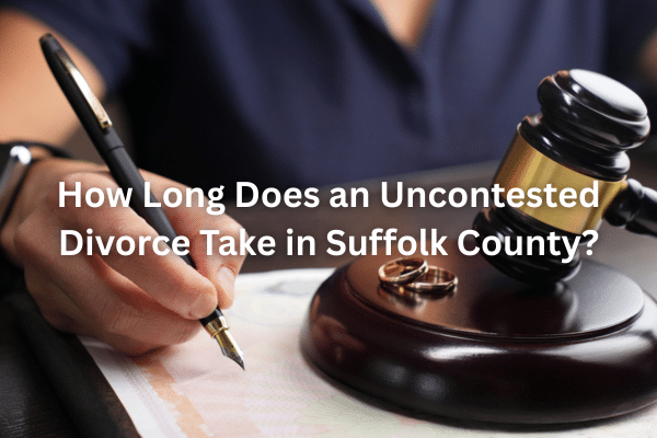 How Long Does an Uncontested Divorce Take in Suffolk County?