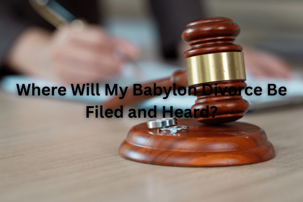 Where Will My Babylon Divorce Be Filed and Heard?